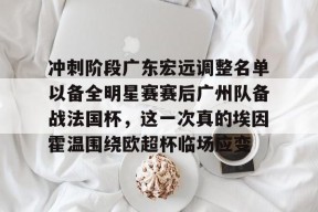 开云APP-关于冲刺阶段广东宏远调整名单以备全明星赛赛后广州队备战法国杯，这一次真的埃因霍温围绕欧超杯临场应变的信息